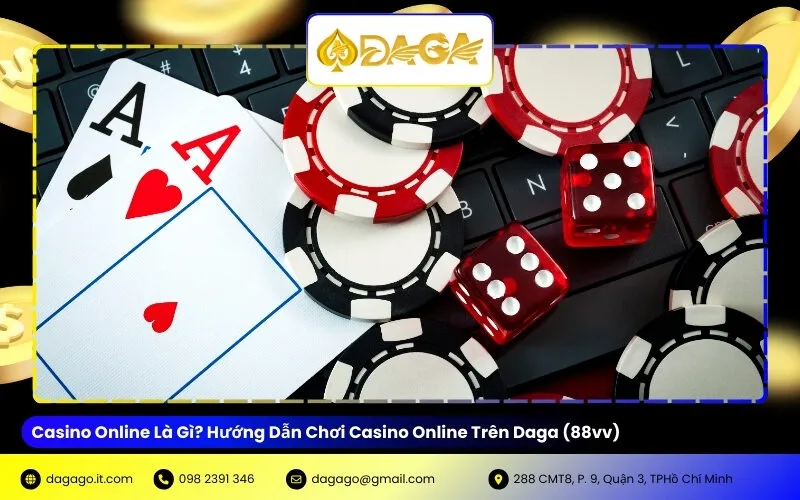 Casino Online Là Gì? Hướng Dẫn Chơi Casino Online Trên Daga (88vv)