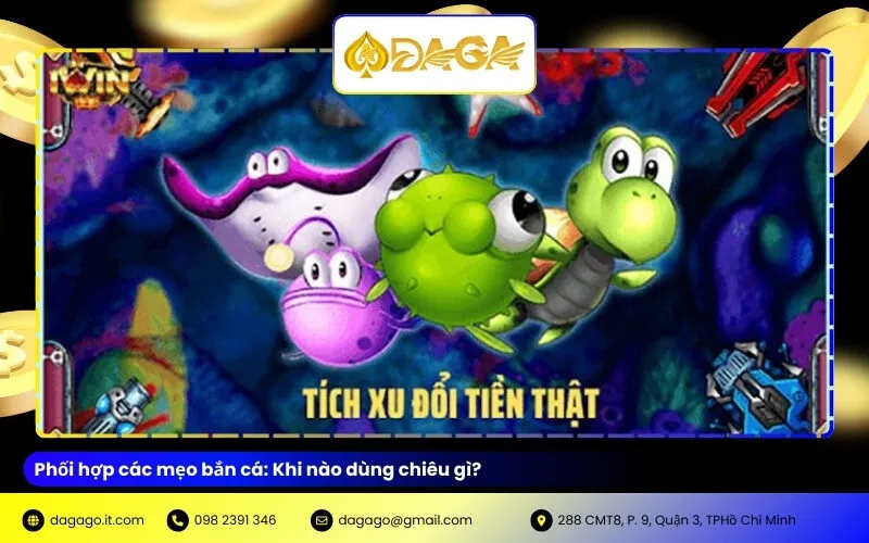 Phối hợp các mẹo bắn cá: Khi nào dùng chiêu gì?